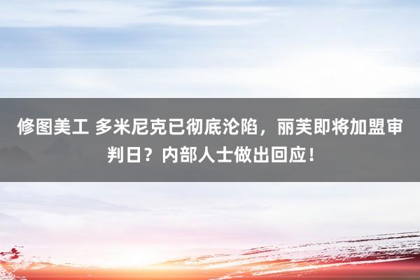 修图美工 多米尼克已彻底沦陷，丽芙即将加盟审判日？内部人士做出回应！