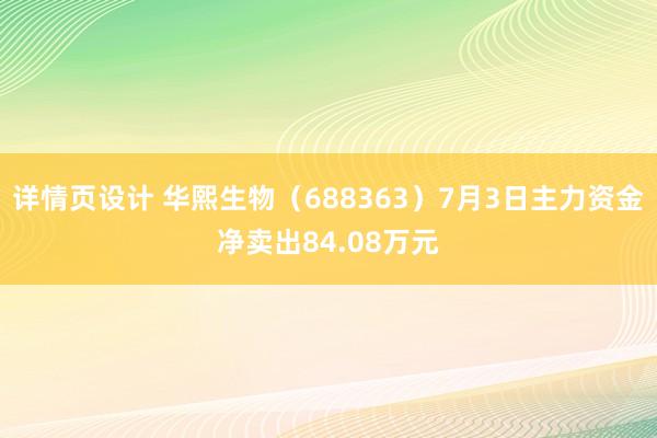 详情页设计 华熙生物（688363）7月3日主力资金净卖出84.08万元