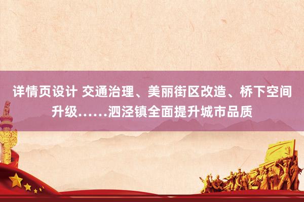 详情页设计 交通治理、美丽街区改造、桥下空间升级……泗泾镇全面提升城市品质