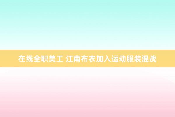 在线全职美工 江南布衣加入运动服装混战