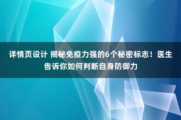 详情页设计 揭秘免疫力强的6个秘密标志！医生告诉你如何判断自身防御力